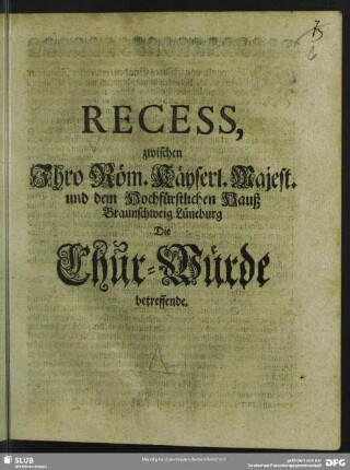 Recess, zwischen Ihro Röm. Käyserl. Majest. und dem Hochfürstlichen Hauß Braunschweig Lüneburg Die Chur-Würde betreffende