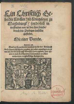 Ein Christlich Ge=||bet der Kirchen vnd Kriegsleute zu || Magdeburgk/ sonderlich in || treffender not/ wider ihre feinde/|| durch die Prediger daselbs || gestellet.|| Mit einer Vorrede.|| ... ||