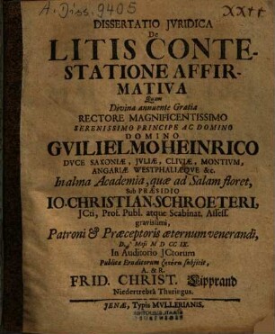 Dissertatio jvridica de litis contestatione affirmativa : sub praesidio Io. Christian. Schroeteri... subjicit Frid. Christ. Lipprand