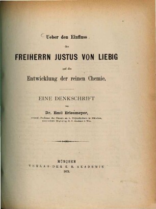 Ueber den Einfluss des Freiherrn Justus von Liebig auf die Entwicklung der reinen Chemie : eine Denkschrift