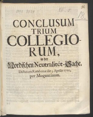 Conclusum Trium Collegiorum, in der Nordischen Neutralitét-Sache. Dictatum Ratisbonæ die 3. Aprilis 1710. per Moguntinum