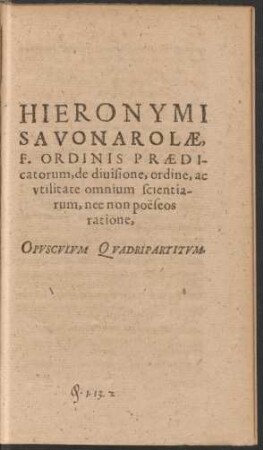 Hieronymi Savonarolae, F. Ordinis Praedicatorum, de divisione, ordine, ac utilitate omnium scientiarum, nec non poeseos ratione, Opusculum Quadripartitum.