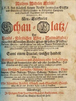 Anthoni Wilhelm Ertels, J. V. L. des Käyserl. freyen Reichs Immediat Stiffts und Gotteshauß Wettenhaußen in Schwaben Cantzlers ... Neu-Eröffneter Schau-Platz Der Lands-Fürstlichen Ober-Bottmässigkeit : worauf des Römischen Reichs Chur-Fürsten, Fürsten, Praelaten, Grafen und Städten ... gründlich vorgestellet werden