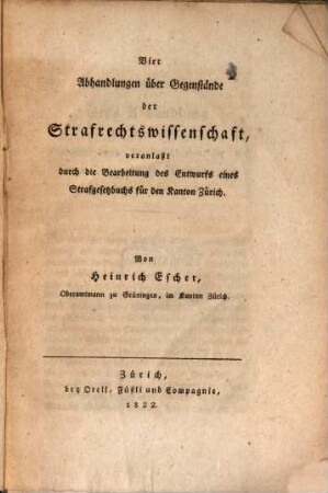Vier Abhandlungen über Gegenstände der Staatsrechtswissenschaft : veranlaßt durch die Bearbeitung des Entwurfs eines Strafgesetz-Buchs für den Kanton Zürich