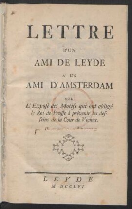 Lettre D'Un Ami De Leyde À Un Ami D'Amsterdam Sur L'Exposé des Motifs qui ont obligé le Roi de Prusse à prévenir les desseins de la Cour de Vienne