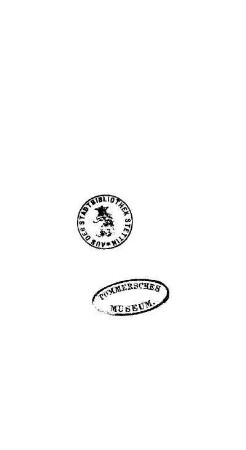 Stempel: Aus der Stadtbibliothek Stettin; Stempel: Pommersches Museum