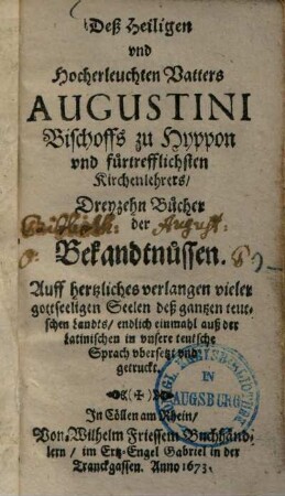Deß Heiligen und Hocherlauchten Vatters Augustini Bischoffs zu Hyppon vnd fürtrefflichsten Kirchenlehrers, dreyzehn Bücher der Bekenntnissen ...