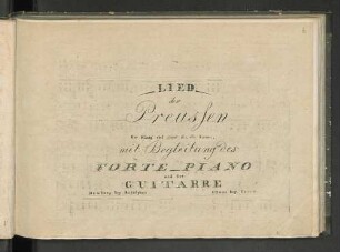 Lied der Preussen : Der König rief, und alle, alle kamen ; mit Begleitung des Forte-Piano und der Guitarre