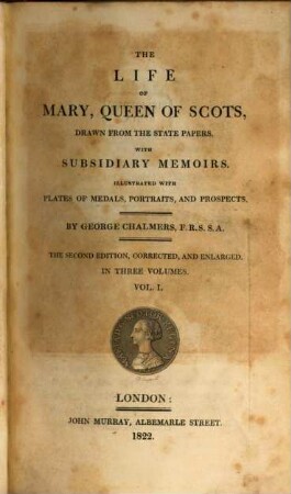 The life of Mary, Queen of Scots : drawn from the State Papers with subsidiary memoirs ; illustrated with plates of medals, portraits and prospects ; in three volumes, 1