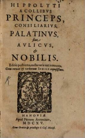 Hippolyti a Collibus Princeps Consiliarius, Palatinus, sive aulicus et nobilis