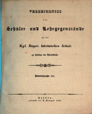 Verzeichniß der Schüler und Lehrgegenstände an der Königl. Bayer. Lateinischen Schule zu Landau im Rheinkreise. 1835/36