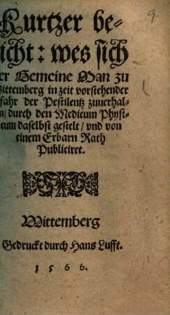 Kurtzer bericht: wes sich der Gemeine Man zu Wittemberg in zeit vorstehender gefahr der Pestilentz zuuerhalten
