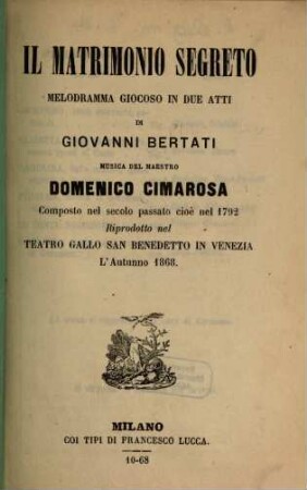 Il matrimonio segreto : melodramma giocoso in due atti ; composto nel secolo passato cioè nel 1792, riprodotto nel Teatro Gallo San Benedetto in Venezia l'autunno 1868
