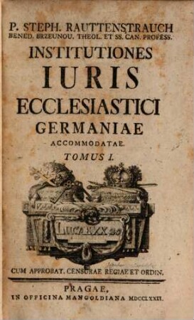 P. Steph. Rauttenstrauch Bened. Brzeunou. ... Institutiones Iuris Ecclesiastici Germaniae Accommodatae, 1