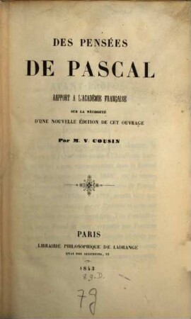 Des Pensées de Pascal, Rapport a l‛Academie, Française sur la nécessité d‛une nouvelle édition de cet ouvrage