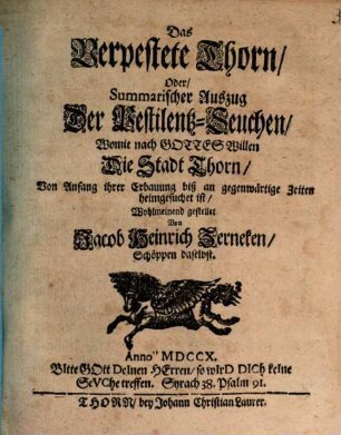 Das Verpestete Thorn, Oder, Summarischer Auszug Der Pestilentz-Seuchen : Womit nach Gottes Willen Die Stadt Thorn, Von Anfang ihrer Erbauung biß an gegenwärtige Zeiten heimgesuchet ist