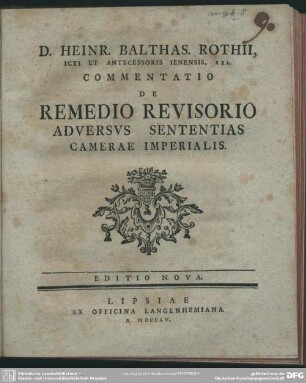 D. Heinr. Balthas. Rothii, Icti Et Antecessoris Ienensis, Rel. Commentatio De Remedio Revisorio Adversus Sententias Camerae Imperialis
