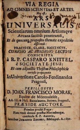 Via Regia Ad Omnes Scientias Et Artes. Hoc est: Ars Universalis Scientiarum omnium Artiumque Arcana facilius penetrandi, Et de quocunq[ue] proposito themate expeditius disserendi