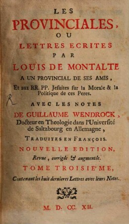 Les provinciales ou lettres écrites par Louis de Montalte à un provincial et aux RR. PP. Jesuites, Tom. 3