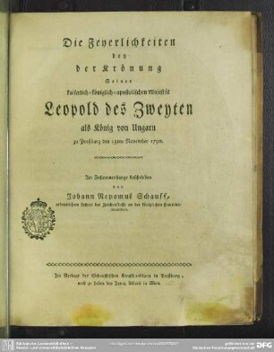 Die Feyerlichkeiten bei der Krönung Seiner kaiserlich-königlich-apostolischen Majestät Leopold des Zweyten als König von Ungarn zu Preßburg den 15ten November 1790