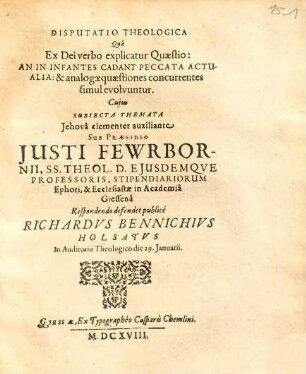 Demation Disputationum Theologicarum : Cumprimis harum Quaestionum explicationem complexarum; 1. An in infantes actualia cadant peccata? 2. An Deus posteros & filios puniat, ob maiorum & parentum suorum flagitia? 3. An impetrata peccatorum remissio per subsequentia peccata fieri poßit irrita?