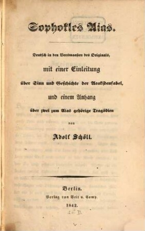 Aias : Deutsch in den Versmaaßen des Originals, mit einer Einleitung über Sinn und Geschichte der Aeakidenfabel und einem Anhang über zwei zum Aias gehörige Tragödien