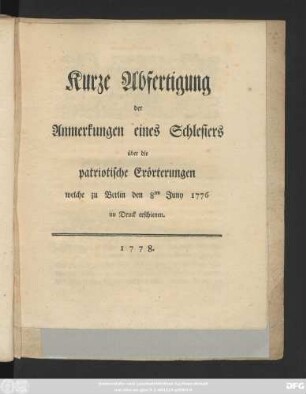 Kurze Abfertigung der Anmerkungen eines Schlesiers über die patriotische Erörterungen welche zu Berlin den 8ten Juny 1776 im Druck erschienen
