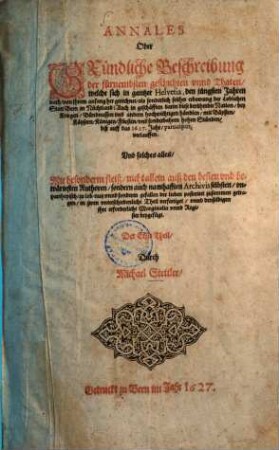 Annales Oder gründliche Beschreibung der fürnembsten Geschichten vnnd Thaten, welche sich in gantzer Helvetia, den jüngsten Jahren nach, von ihrem anfang her gerechnet ... biß auff das 1627. Jahr participirt, verlauffen, 1