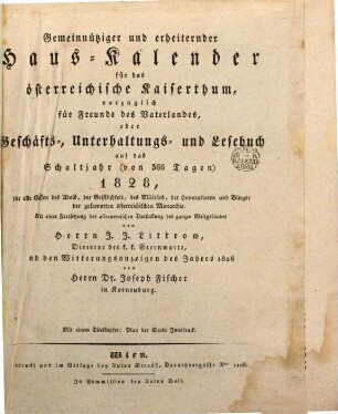 Gemeinnütziger und erheiternder Haus-Kalender für das österreichische Kaiserthum, vorzüglich für Freunde des Vaterlandes oder Geschäfts-, Unterhaltungs- und Lesebuch : auf ... alle Classen des Adels, der Geistlichkeit, des Militärs, der Honorationen und Bürger der gesammten österreichischen Monarchie. 1828