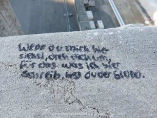Wenn du mich hier siehst, dreh dich um, für das was ich hier schreib, bist du der Grund.
