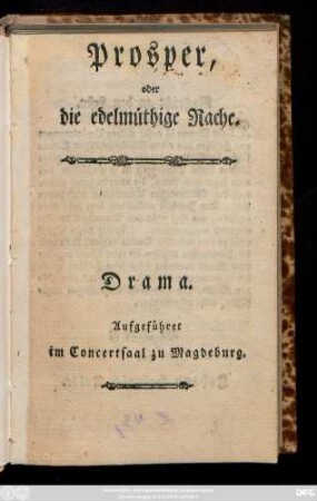 Prosper oder die edelmüthige Rache : Drama ; Aufgeführet im Concertsaal zu Magdeburg