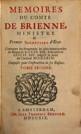 Memoires Du Comte De Brienne, Ministre & Premier Secretaire d'Etat : Contenant les évenemens les plus remarquables du Regne de Louis XIII & de celui de Louis XIV jusqu'à la mort du Cardinal Mazarin ; Composés pour l'instruction de ses enfans. 2