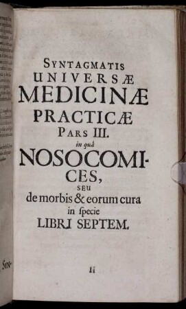 Syntagmatis Universae Medicinae Practicae Pars III. in qua Nosocomices, Seu de morbis & eorum cura in specie Libri Septem