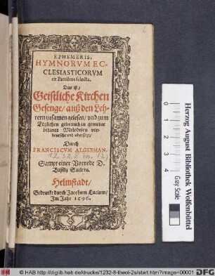 Ephemeris, Hymnorvm Ecclesiasticorvm ex Patribus selecta. Das ist/ Geistliche Kirchen Gesenge/ auß den Lehrern zusamen gelesen/ vnd zum Teglichen gebrauch in gemeine bekante Melodeien verdeutscht vnd vbersetzt