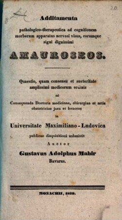 Additamenta pathologica-therapeutica ad cognitionem morborum apparatus nervosi visus, eorumque signi dignissimi amauroseos : [dissertatio inauguralis]