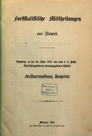 Forststatistische Mittheilungen aus Bayern : Nachtrag zu der im Jahre 1861 von dem k. b. Forst-Einrichtungsbureau herausgegebenen Schrift: Forstverwaltung Bayerns