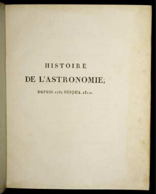 Histoire de l'Astronomie depuis, 1781 jusqu'à 1811 : Pour servir de Suite à l'Histoire de l'Astronomie de Bailly