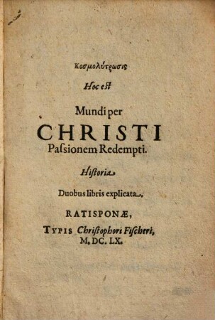 Kosmolytrōsis Hoc est Mundi per Christi Passionem Redempti. Historia : Duobus libris explicata