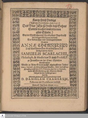 Kurtze LeichPredigt ... Bey der Christlichen vnd Volckreichen Begräbnüß der ... Annæ Chemnitzin, Deß ... Herrn Samuelis Scarlachii, Philosoph. & Medicinæ D. vnd Profess. P. zu Franckfurt an der Oder, Ehelichen Haußfrawen ...