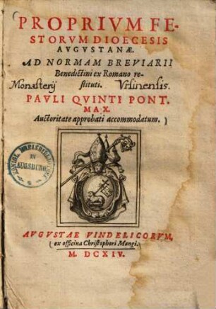 Proprium festorum dioecesis Augustanae : ad normam Breviarii Benedictini ex Romano restituti ; Pauli Quinti Pont. Max. auctoritate approbati accommodatum