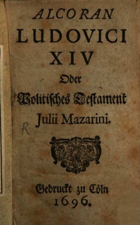 Alcoran Ludovici XIV. : oder politisches Testament Julii Mazarini