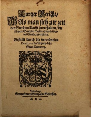 Kurtzer Bericht, Was man sich zur zeit der Sterbensläufft zuverhalten, die schwere Seuch der Pestilentz durch Gottes Gnade zuverhüten