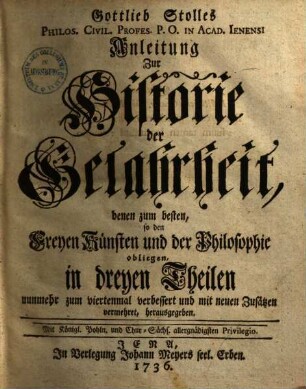 Gottlieb Stolles Anleitung zur Historie der Gelahrheit : denen zum besten, so den freyen Künsten und der Philosophie obliegen, in dreyen Theilen