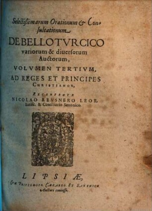 Selectissimarvm Orationvm Et Consvltationvm De Bello Tvrcico Variorvm Et Diversorvm Avctorvm Volumina Quatuor, 3,1. Ad Reges Et Principes Christianos