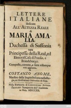 Lettere Italiane dedicate All'Altezza Reale di Maria Amalia, Duchessa di Sassonia nata Principesse della Real, ed Elettoral Casa di Prussia, e Brandeborgo