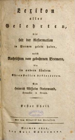 Lexikon aller Gelehrten, die seit der Reformation in Bremen gelebt haben, nebst Nachrichten von gebohrnen Bremern, die in andern Ländern Ehrenstellen bekleideten