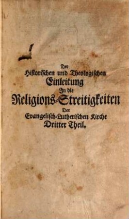 Historische und Theologische Einleitung in die Religions-Streitigkeiten Der Evangelisch-Lutherischen Kirchen, Von der Reformation an bis auf ietzige Zeiten, Dritter Theil
