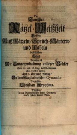 Der Teutschen Rätzel-Weißheit ersten aus Rätzeln, Sprüch-Wörtern und Fabeln bestehenden Theil bemühte sich mit Entgegenhaltung anderer Völcker ... vorzustellen Christian Gryphius