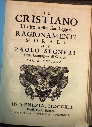 Opere Del Padre Paolo Segneri Della Compagnia di Gesu : Distribuite In Quattro Tomi, come nella seguente pagina si dimostra: Con un breve Ragguaglio della di lui Vita, 3,2. Il Christiano Istruito nella sua Legge Ragionamenti Morali ; 2