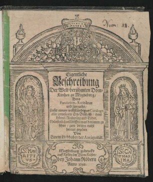 Eigentliche Beschreibung Der Welt-berühmten Dom-Kirchen zu Magdeburg/ Dero Fundation, Raritäten und Zierraths : sam[m]t einem vollständigen Catalogo aller gewesenen Ertz-Bischöffe/ ihres Lebens/ Regierung und Todes